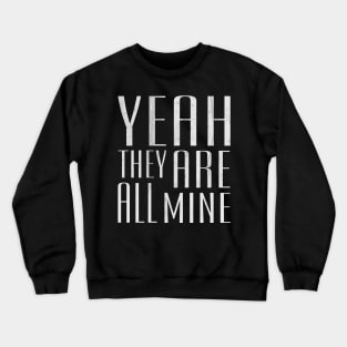 They Are All Mine Crewneck Sweatshirt